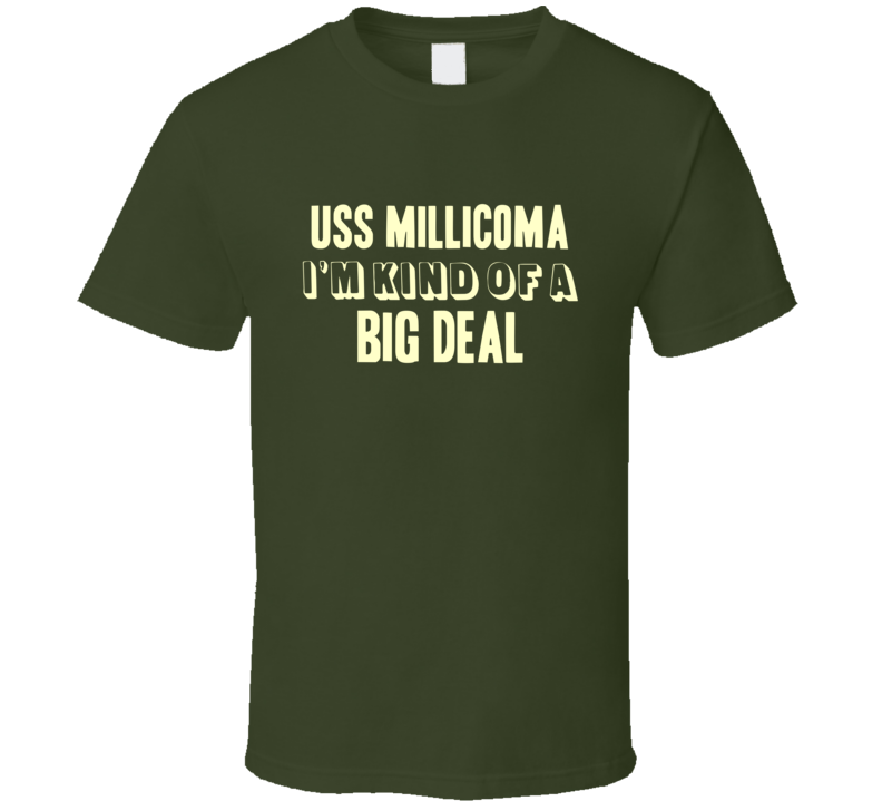 USS Millicoma Im Kind Of A Big Deal US Navy T Shirt USS Millicoma Im Kind Of A Big Deal US Navy T Shirt
