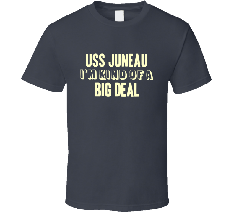USS Juneau Im Kind Of A Big Deal US Navy T Shirt USS Juneau Im Kind Of A Big Deal US Navy T Shirt