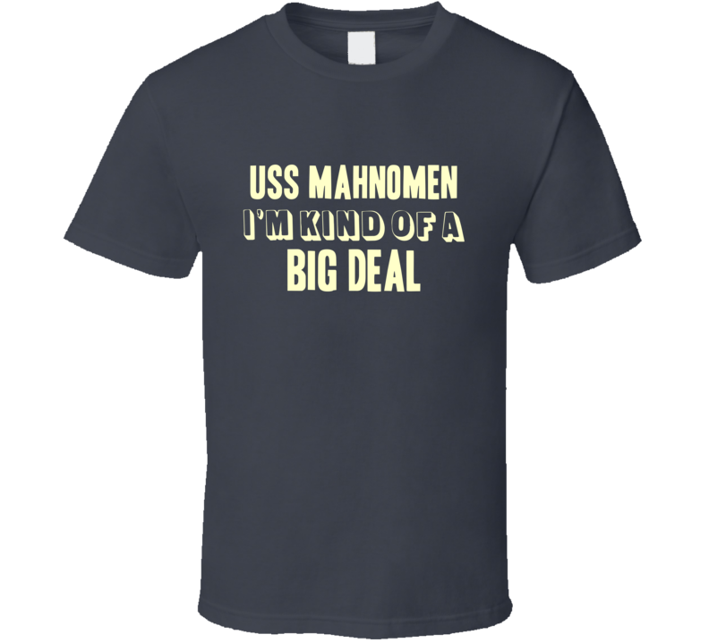 USS Mahnomen Im Kind Of A Big Deal US Navy T Shirt USS Mahnomen Im Kind Of A Big Deal US Navy T Shirt