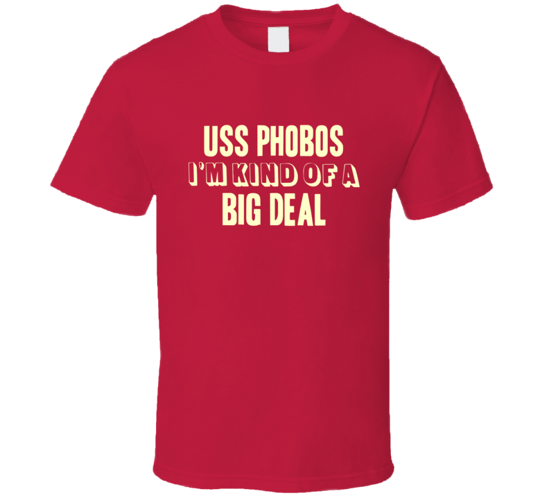 USS Phobos Im Kind Of A Big Deal US Navy T Shirt USS Phobos Im Kind Of A Big Deal US Navy T Shirt