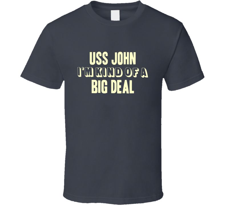 USS John Im Kind Of A Big Deal US Navy T Shirt USS John Im Kind Of A Big Deal US Navy T Shirt