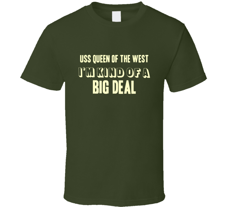 USS Queen Of the West Im Kind Of A Big Deal US Navy T Shirt USS Queen Of the West Im Kind Of A Big Deal US Navy T Shirt