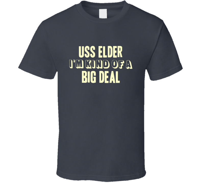 USS Elder Im Kind Of A Big Deal US Navy T Shirt USS Elder Im Kind Of A Big Deal US Navy T Shirt