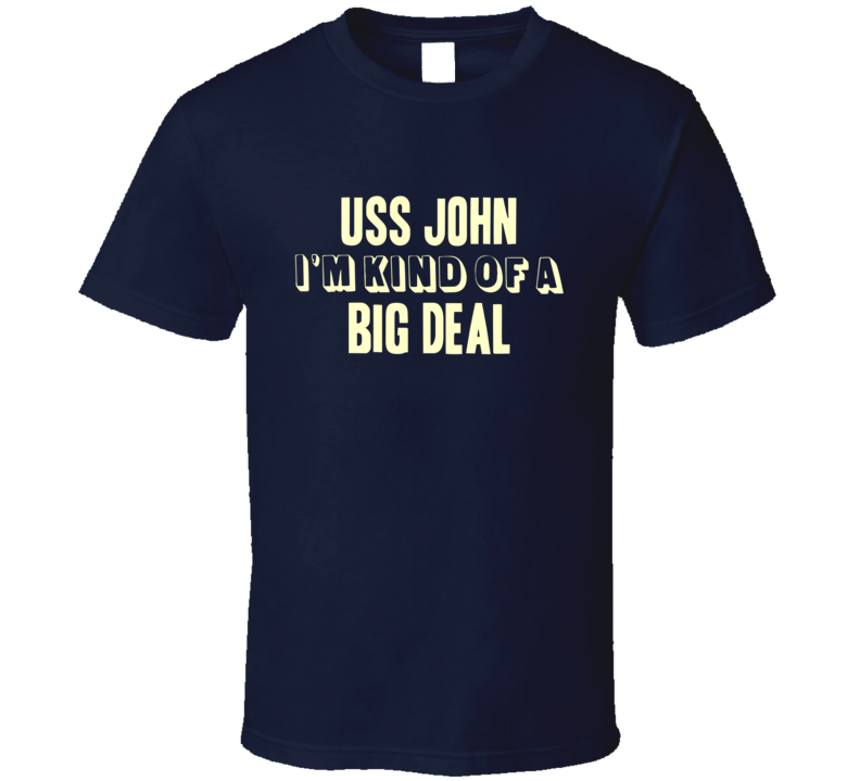 USS John Im Kind Of A Big Deal US Navy T Shirt USS John Im Kind Of A Big Deal US Navy T Shirt