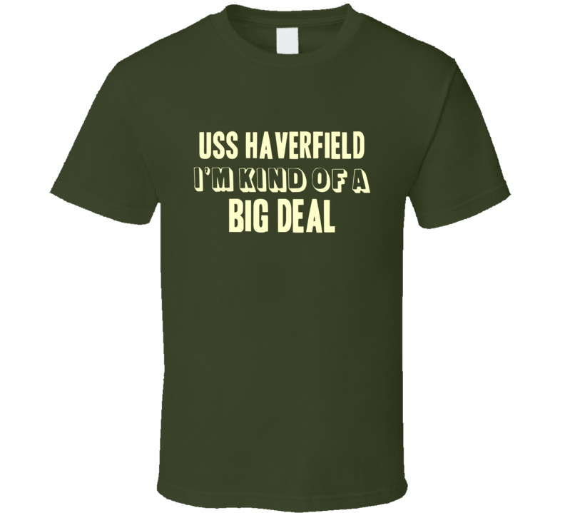 USS Haverfield Im Kind Of A Big Deal US Navy T Shirt USS Haverfield Im Kind Of A Big Deal US Navy T Shirt