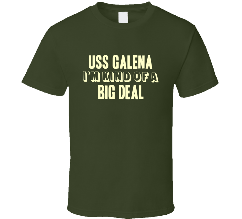 USS Galena Im Kind Of A Big Deal US Navy T Shirt USS Galena Im Kind Of A Big Deal US Navy T Shirt
