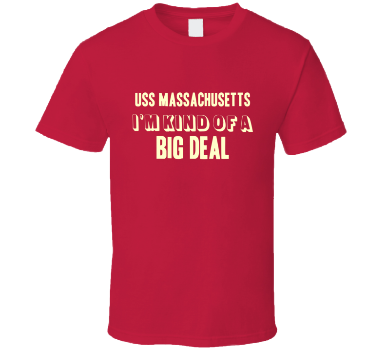 USS Massachusetts Im Kind Of A Big Deal US Navy T Shirt USS Massachusetts Im Kind Of A Big Deal US Navy T Shirt