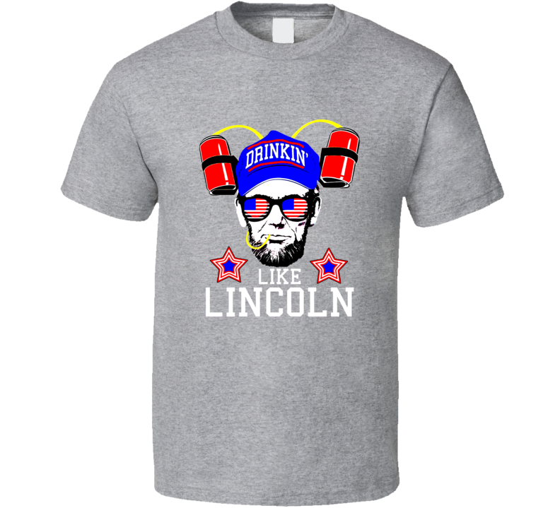 Drinkin' Like Lincoln  Funny July 4th Shirt