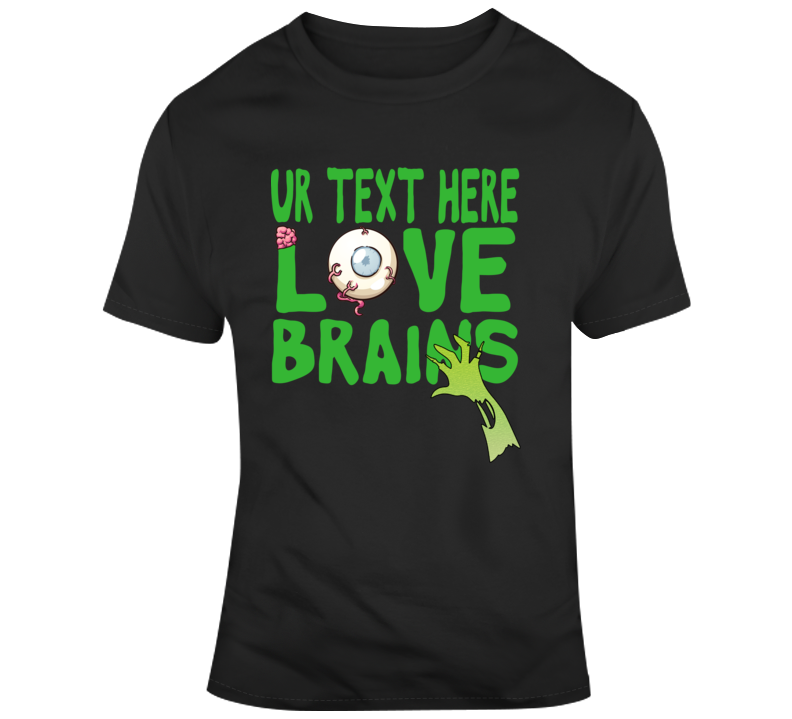 Love Brains Scary Halloween Costume Custom Text Put Your Text Here T Shirt Love Brains Scary Halloween Costume Custom Text Put Your Text Here T Shirt