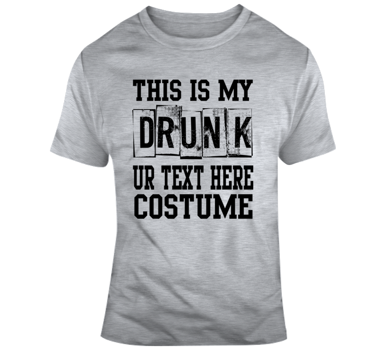 This Is My Drunk Halloween Costume Custom Text Put Your Text Here T Shirt This Is My Drunk Halloween Costume Custom Text Put Your Text Here T Shirt