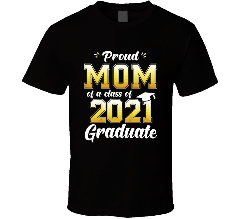 Proud Mom Of A Class Of 2021 Graduate Shirt Senior 21 Gift T Shirt