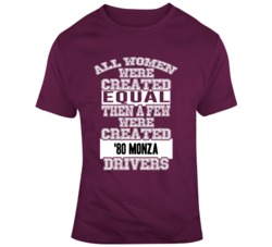 All Women Are Created Equal Than A Few Were Created 80 Monza Driver T Shirt 37119790