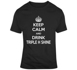 Keep Calm And Drink Triple H Shine Funny Custom T Shirt 37146362