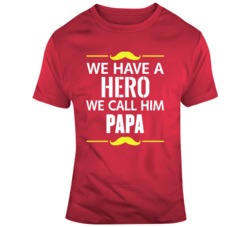 We Have A Hero We Call Him Papa T Shirt 37147224