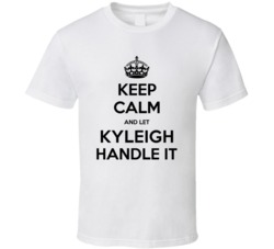 Keep Calm And Let Kyleigh Handle It Custom First Name Cool T Shirt 37166650