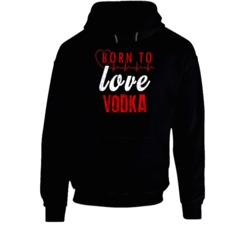 Born To Love Vodka Hoodie 37437558