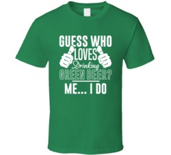 Guess Who Loves Drinking Green Beer This Guy Thumbs Custom Name Text I Do T Shirt 37447347