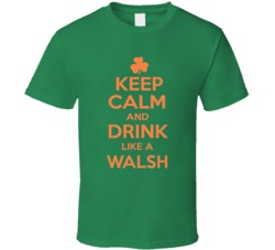 Keep Calm And Drink Like A Walsh Personalized Surname Last Name St Patrick's Day T Shirt 37447440