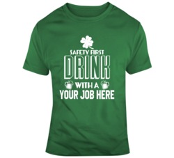 Safety First Drink With A Your Job Here T Shirt 37451060