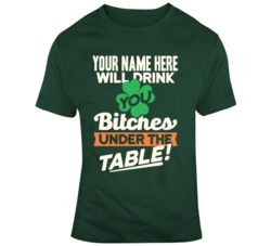Your Name Here Will Drink You Bitches Under The Table T Shirt 37451091