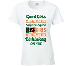Custom Alcohol Favorite Liquor Good Girls Are Made Of Sugar Spice Irish Whiskey On Ice St. Patrick's Day Ladies T Shirt 37451924