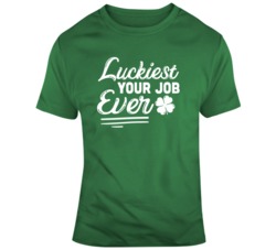 Luckiest Your Job Ever Custom T Shirt 37452426
