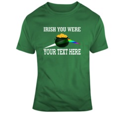 Irish You Were Your Text Here T Shirt 37452427