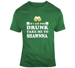 If I Am Too Drunk Take Me To Shawnna Name Custom T Shirt 37571406