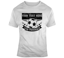 Player Name Custom Text Soccer For President Football Fc T Shirt 37573844