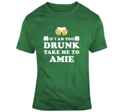 If I Am Too Drunk Take Me To Amie Name Custom T Shirt 37576497