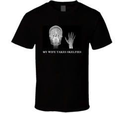 My Wife Takes Skelfies Selfies Funny X-ray Skeleton T Shirt 37708325