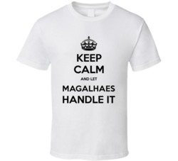 Keep Calm And Let Magalhaes Handle It Custom Last Name Family Cool T Shirt 37838881
