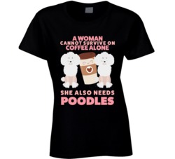 Woman Can Survive On Coffee And Poodles Ladies T Shirt 37867271