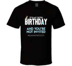 It's My 30th Custom Birthday You're Not Invited Quarantined 2020 T Shirt 37873011