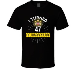 I Turned 47 In Quarantine Custom Social Distancing Birthday Gift T Shirt 37874388