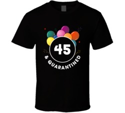 45 And Quarantined Funny Customizable Social Distancing Birthday Gift T Shirt 37875777