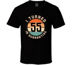I Turned 55 In Quarantine Customizable Birthday Party Gift T Shirt 37894745