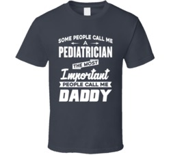Pediatrician Important People Call Me Daddy Customizable Job Father's Day Gift T Shirt 37926602