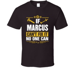 If Marcus Can't Fix It No One Can Funny Name Custom T Shirt 37967761