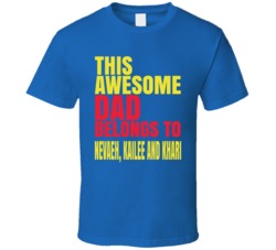 Awesome Dad Belongs To Nevaeh, Kailee And Khari T Shirt 37971839