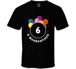6 And Quarantined Birthday Party Social Distancing Custom T Shirt 37982825