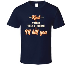 Be Kind To My Custom Pet Or I'll Kill You T Shirt 37992791