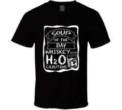 Soup Of The Day Whiskey H20 Croutons T Shirt 38343710