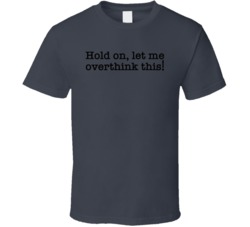 Hold On Let Me Overthink This T Shirt 38354679