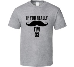 If You Really Mustache I'm 33 T Shirt 38356755