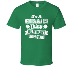 Mediterranean Irish Thing Wouldn't Understand T Shirt 38361994