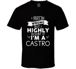 I May Be Wrong But I Highly Doubt It Castro T Shirt 38489878