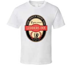 You Would Drink Too If You Were At Ledders Inn T Shirt 38497352