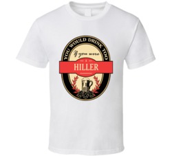 You Would Drink Too If You Were A Hiller T Shirt 38497353