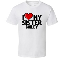 I Love My Sister Bailey T Shirt 38501773
